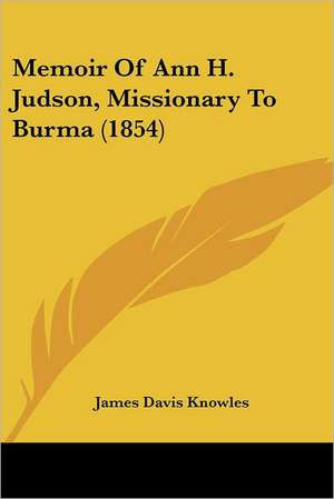 Memoir Of Ann H. Judson, Missionary To Burma (1854) de James Davis Knowles