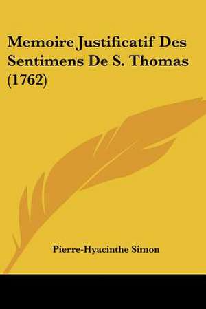 Memoire Justificatif Des Sentimens De S. Thomas (1762) de Pierre-Hyacinthe Simon