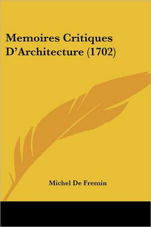 Memoires Critiques D'Architecture (1702) de Michel De Fremin