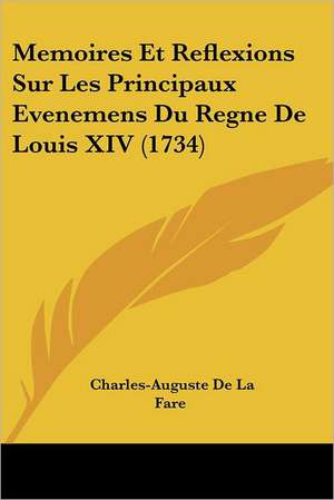 Memoires Et Reflexions Sur Les Principaux Evenemens Du Regne De Louis XIV (1734) de Charles-Auguste De La Fare