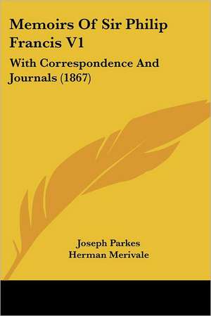 Memoirs Of Sir Philip Francis V1 de Joseph Parkes