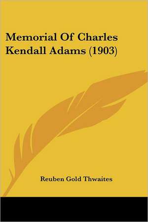 Memorial Of Charles Kendall Adams (1903) de Reuben Gold Thwaites