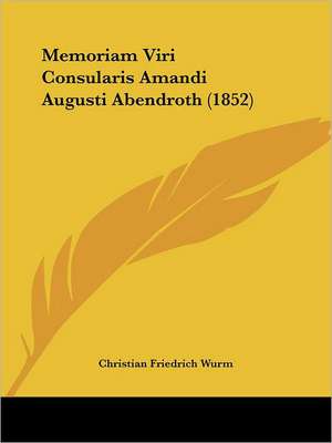 Memoriam Viri Consularis Amandi Augusti Abendroth (1852) de Christian Friedrich Wurm