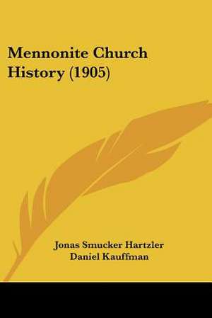 Mennonite Church History (1905) de Jonas Smucker Hartzler