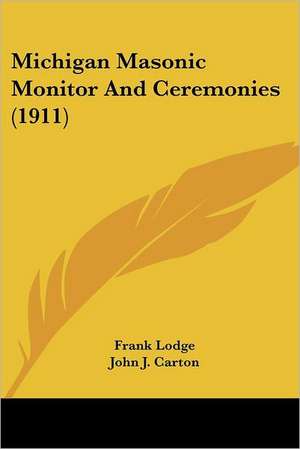 Michigan Masonic Monitor And Ceremonies (1911) de Frank Lodge