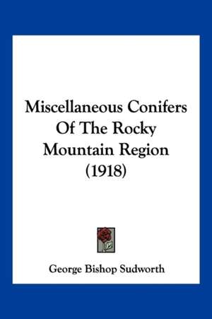 Miscellaneous Conifers Of The Rocky Mountain Region (1918) de George Bishop Sudworth