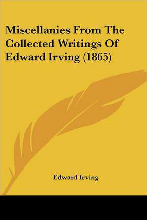 Miscellanies From The Collected Writings Of Edward Irving (1865) de Edward Irving