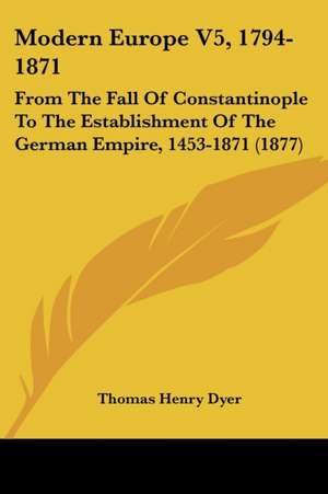 Modern Europe V5, 1794-1871 de Thomas Henry Dyer