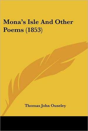 Mona's Isle And Other Poems (1853) de Thomas John Ouseley