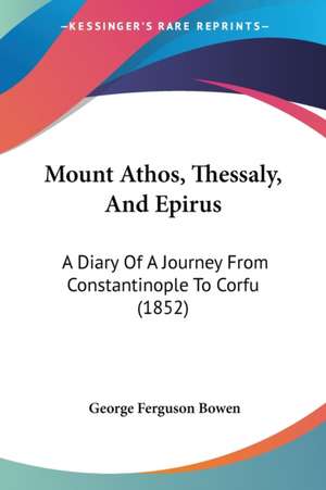 Mount Athos, Thessaly, And Epirus de George Ferguson Bowen