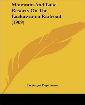 Mountain And Lake Resorts On The Lackawanna Railroad (1909) de Passenger Department