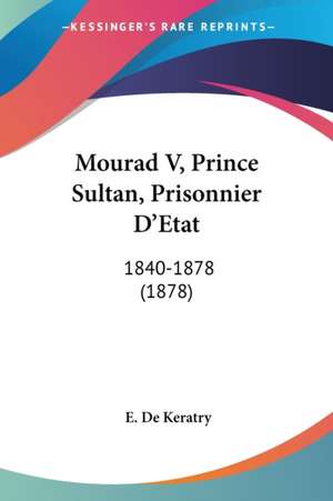 Mourad V, Prince Sultan, Prisonnier D'Etat de E. De Keratry