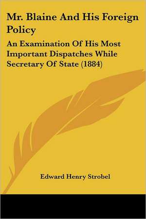 Mr. Blaine And His Foreign Policy de Edward Henry Strobel