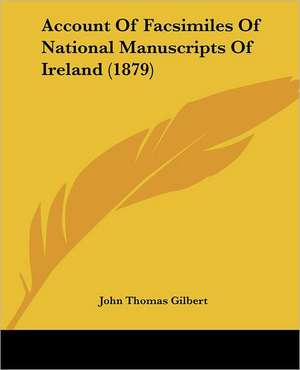 Account Of Facsimiles Of National Manuscripts Of Ireland (1879) de John Thomas Gilbert