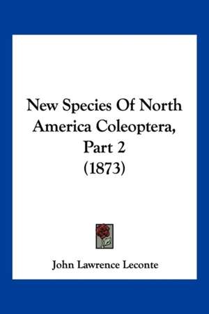 New Species Of North America Coleoptera, Part 2 (1873) de John Lawrence Leconte