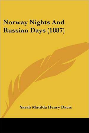 Norway Nights And Russian Days (1887) de Sarah Matilda Henry Davis