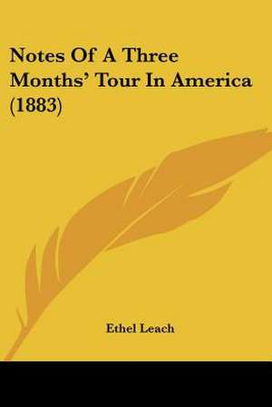 Notes Of A Three Months' Tour In America (1883) de Ethel Leach