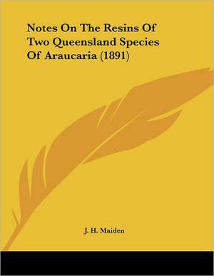 Notes On The Resins Of Two Queensland Species Of Araucaria (1891) de J. H. Maiden