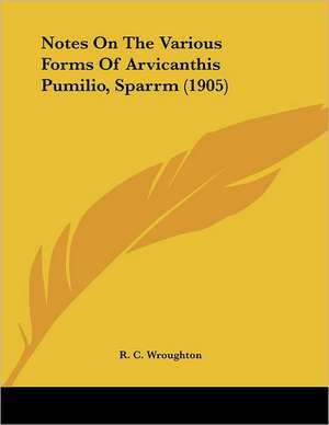 Notes On The Various Forms Of Arvicanthis Pumilio, Sparrm (1905) de R. C. Wroughton