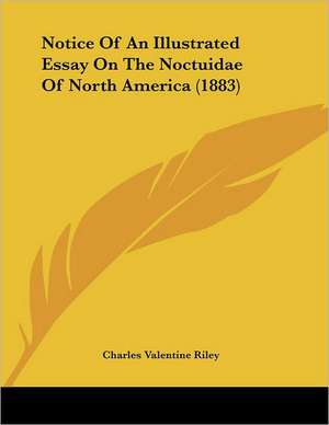 Notice Of An Illustrated Essay On The Noctuidae Of North America (1883) de Charles Valentine Riley