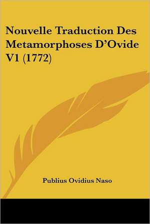 Nouvelle Traduction Des Metamorphoses D'Ovide V1 (1772) de Publius Ovidius Naso