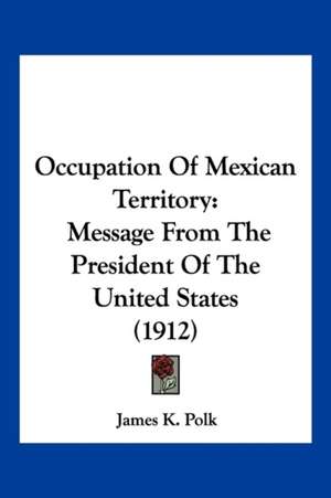 Occupation Of Mexican Territory de James K. Polk