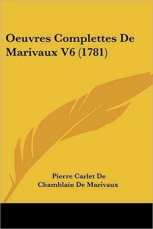 Oeuvres Complettes de Marivaux V6 (1781) de Pierre Carlet de Marivaux