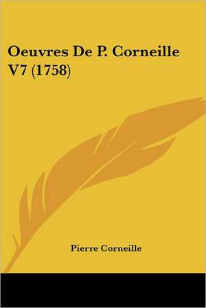 Oeuvres De P. Corneille V7 (1758) de Pierre Corneille