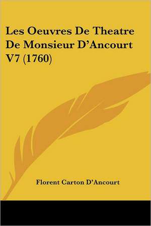 Les Oeuvres De Theatre De Monsieur D'Ancourt V7 (1760) de Florent Carton D'Ancourt