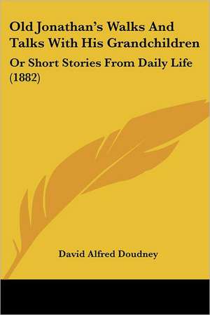 Old Jonathan's Walks And Talks With His Grandchildren de David Alfred Doudney