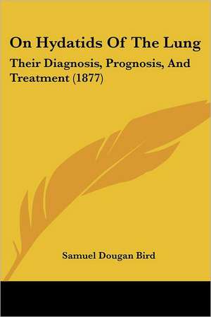 On Hydatids Of The Lung de Samuel Dougan Bird