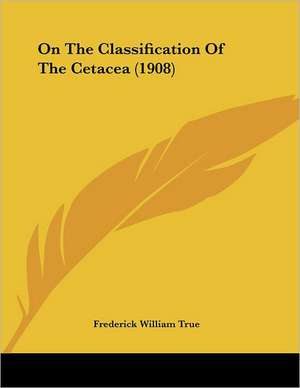 On The Classification Of The Cetacea (1908) de Frederick William True