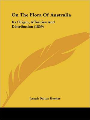 On The Flora Of Australia de Joseph Dalton Hooker