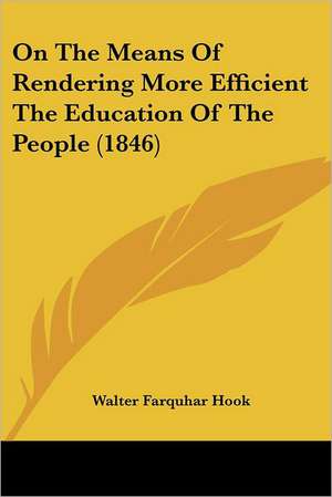 On The Means Of Rendering More Efficient The Education Of The People (1846) de Walter Farquhar Hook