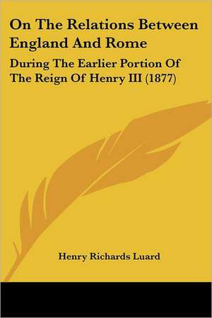 On The Relations Between England And Rome de Henry Richards Luard