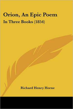 Orion, An Epic Poem de Richard Henry Horne