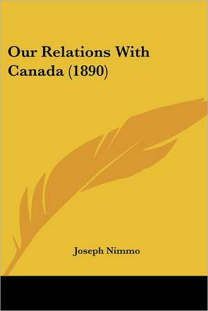 Our Relations With Canada (1890) de Joseph Nimmo