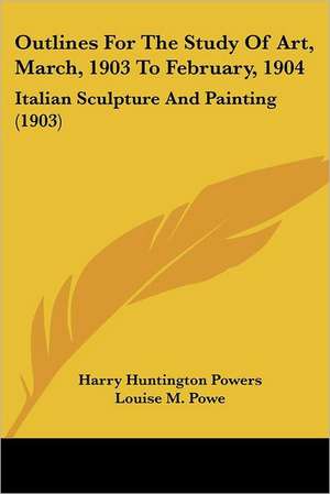 Outlines For The Study Of Art, March, 1903 To February, 1904 de Harry Huntington Powers