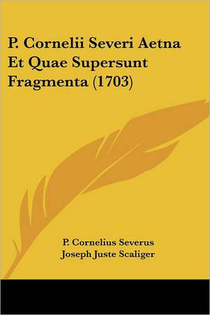 P. Cornelii Severi Aetna Et Quae Supersunt Fragmenta (1703) de P. Cornelius Severus