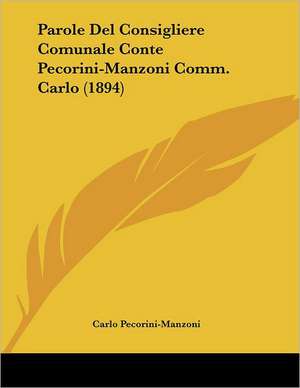 Parole Del Consigliere Comunale Conte Pecorini-Manzoni Comm. Carlo (1894) de Carlo Pecorini-Manzoni