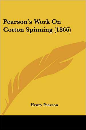 Pearson's Work On Cotton Spinning (1866) de Henry Pearson