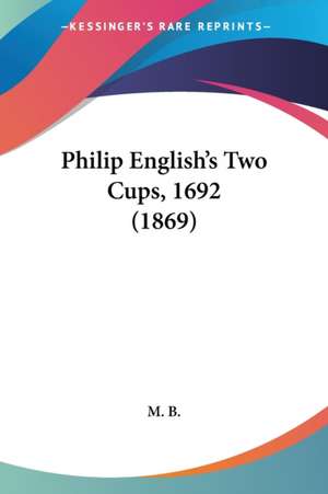 Philip English's Two Cups, 1692 (1869) de M. B.