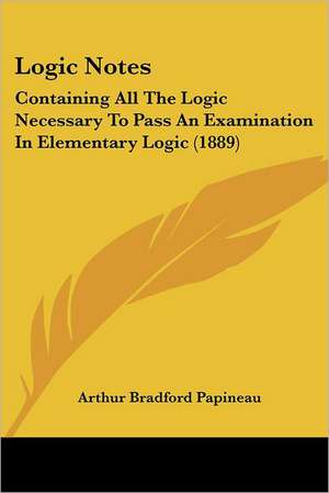 Logic Notes de Arthur Bradford Papineau