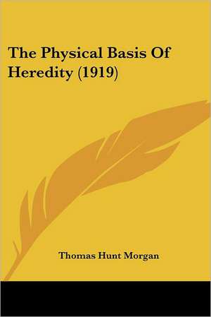 The Physical Basis Of Heredity (1919) de Thomas Hunt Morgan