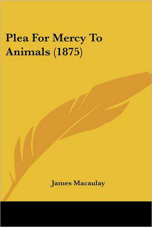 Plea For Mercy To Animals (1875) de James Macaulay