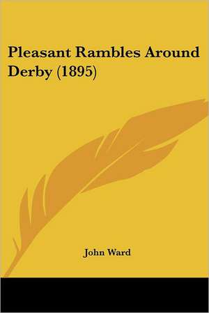 Pleasant Rambles Around Derby (1895) de John Ward