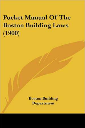 Pocket Manual Of The Boston Building Laws (1900) de Boston Building Department