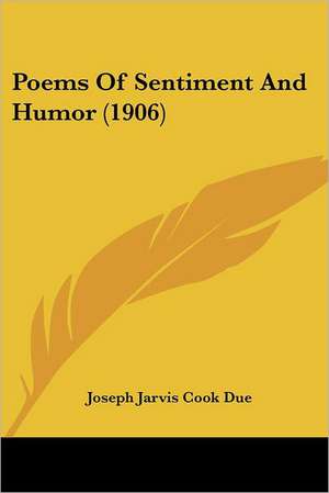 Poems Of Sentiment And Humor (1906) de Joseph Jarvis Cook Due