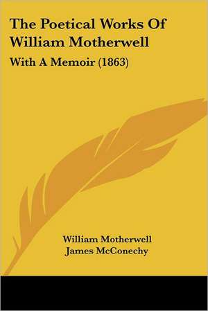 The Poetical Works Of William Motherwell de William Motherwell