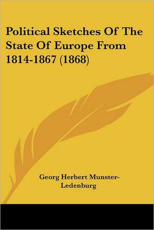 Political Sketches Of The State Of Europe From 1814-1867 (1868) de Georg Herbert Munster-Ledenburg